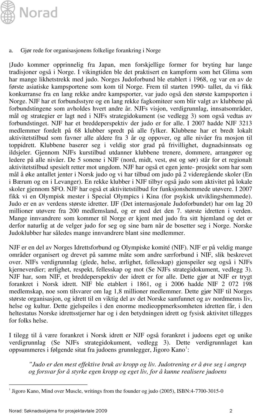 Frem til starten 1990- tallet, da vi fikk konkurranse fra en lang rekke andre kampsporter, var judo også den største kampsporten i Norge.