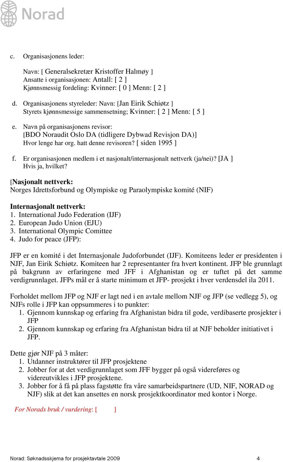 Navn på organisasjonens revisor: [BDO Noraudit Oslo DA (tidligere Dybwad Revisjon DA)] Hvor lenge har org. hatt denne revisoren? [ siden 1995 ] f.