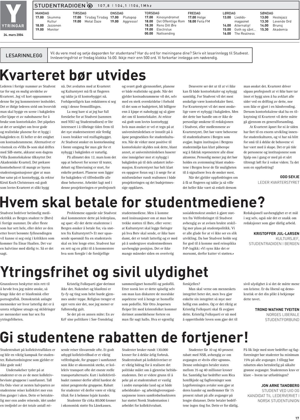 00 Livstidsmagasinet 14.00 Alternatip! 15.00 Goth og sånt 16.00 The Realness SØNDAG 13.00 Hestejazz 13.30 Levende Ord 14.00 Brunsj 15.