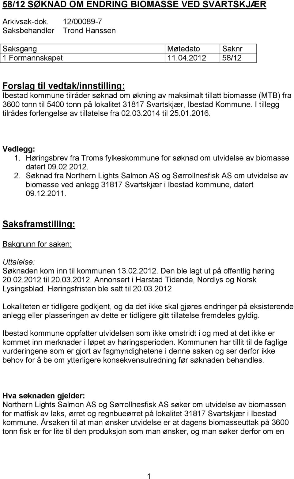 I tillegg tilrådes forlengelse av tillatelse fra 02.03.2014 til 25