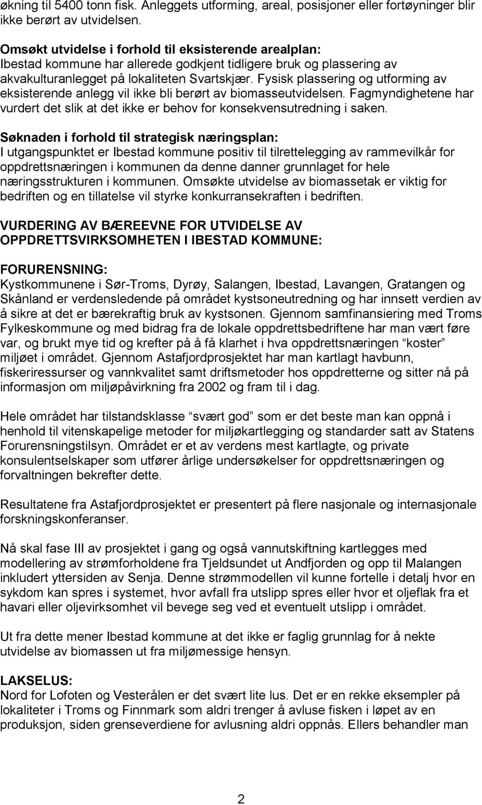 Fysisk plassering og utforming av eksisterende anlegg vil ikke bli berørt av biomasseutvidelsen. Fagmyndighetene har vurdert det slik at det ikke er behov for konsekvensutredning i saken.