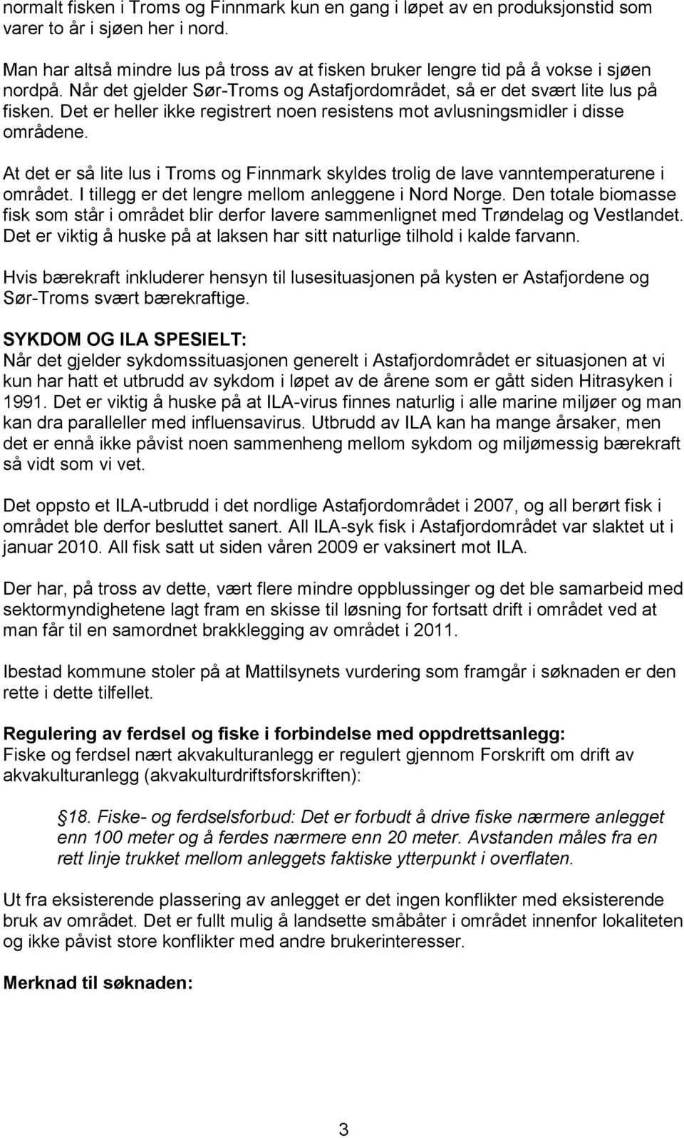 Det er heller ikke registrert noen resistens mot avlusningsmidler i disse områdene. At det er så lite lus i Troms og Finnmark skyldes trolig de lave vanntemperaturene i området.