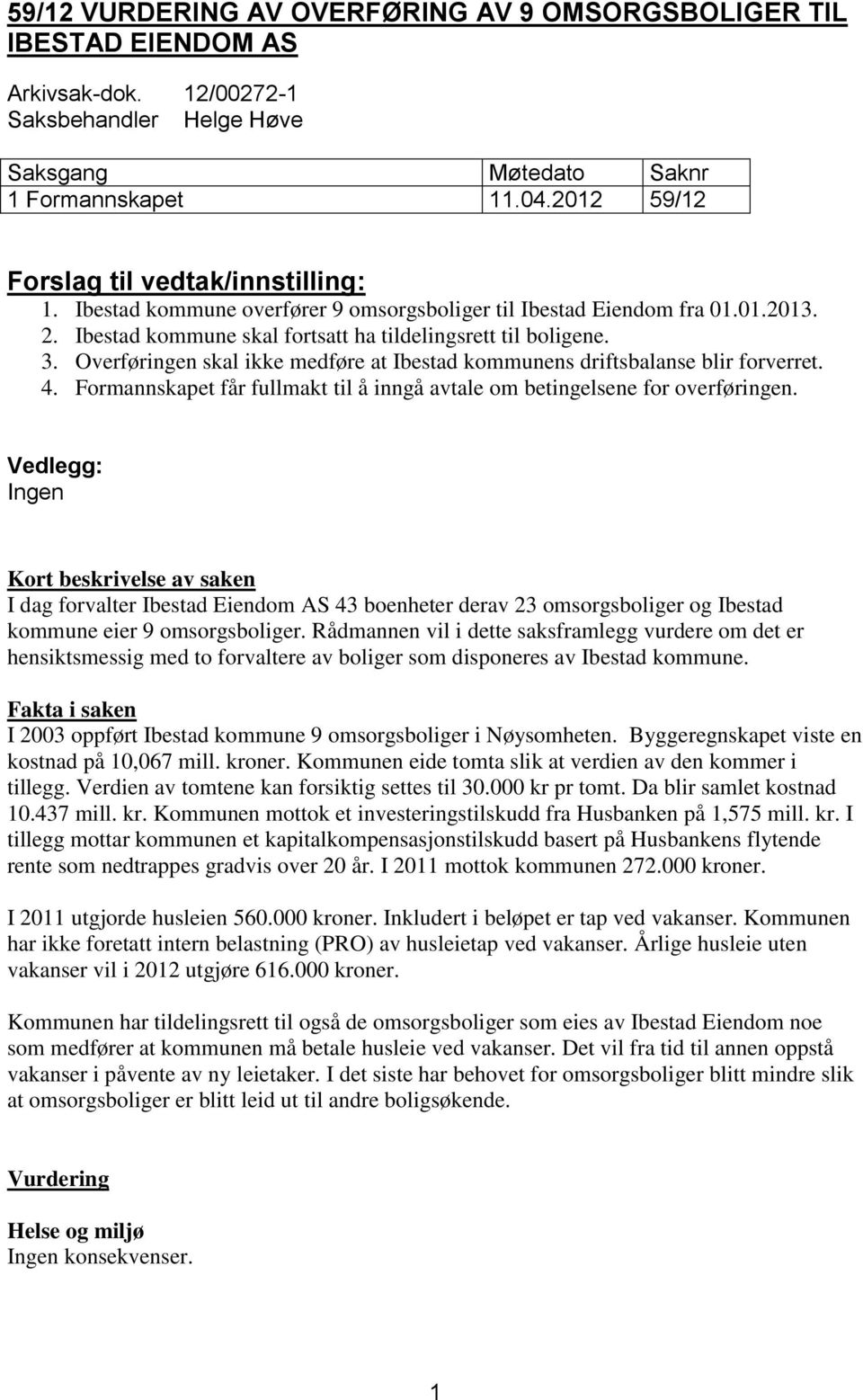 Overføringen skal ikke medføre at Ibestad kommunens driftsbalanse blir forverret. 4. Formannskapet får fullmakt til å inngå avtale om betingelsene for overføringen.