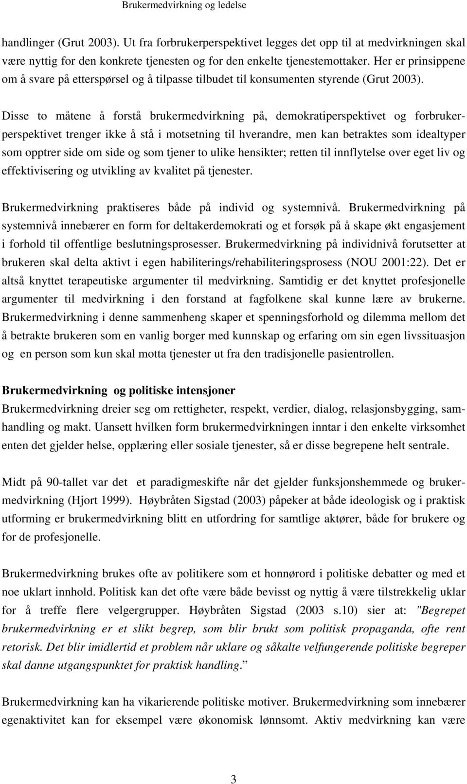 Disse to måtene å forstå brukermedvirkning på, demokratiperspektivet og forbrukerperspektivet trenger ikke å stå i motsetning til hverandre, men kan betraktes som idealtyper som opptrer side om side