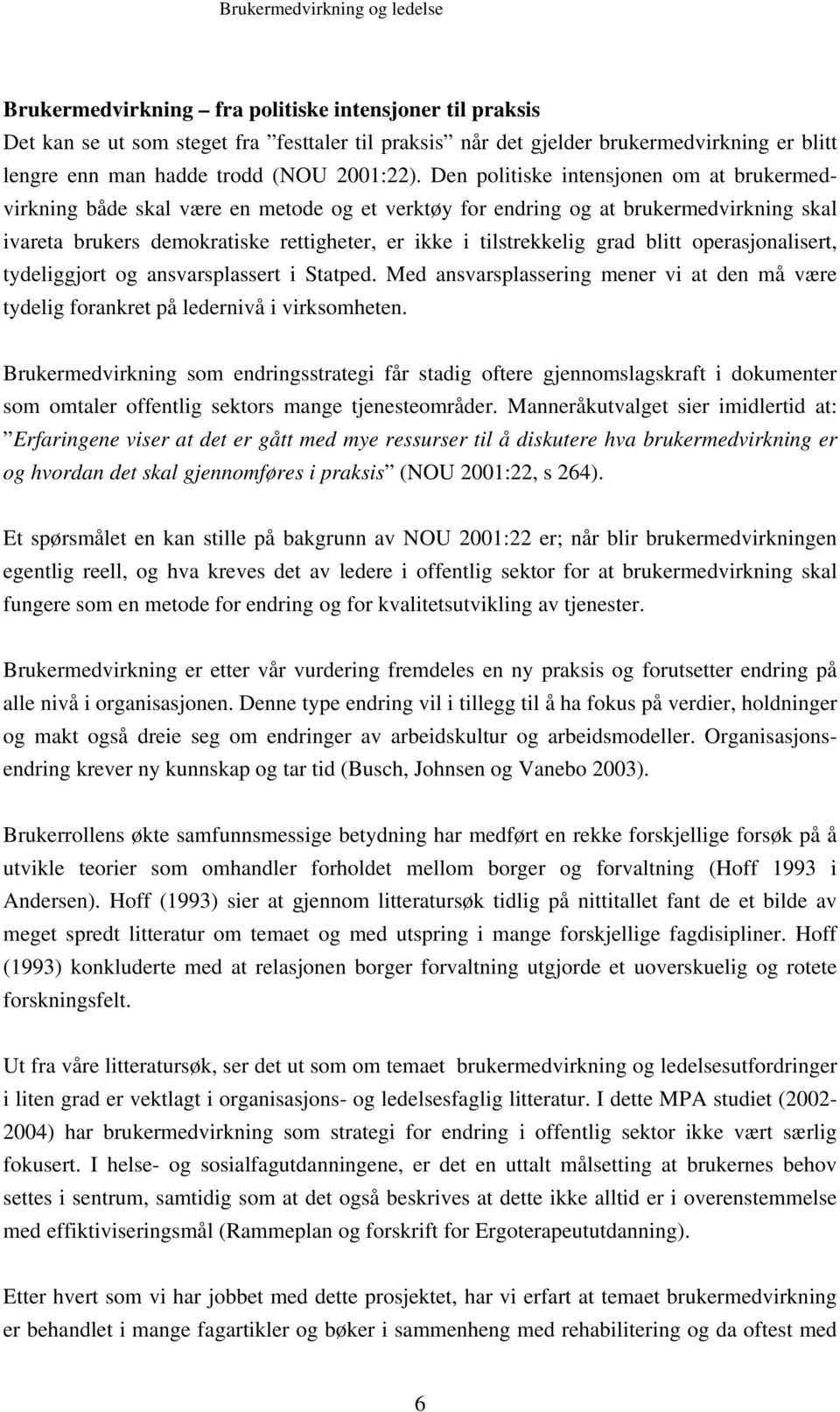 grad blitt operasjonalisert, tydeliggjort og ansvarsplassert i Statped. Med ansvarsplassering mener vi at den må være tydelig forankret på ledernivå i virksomheten.