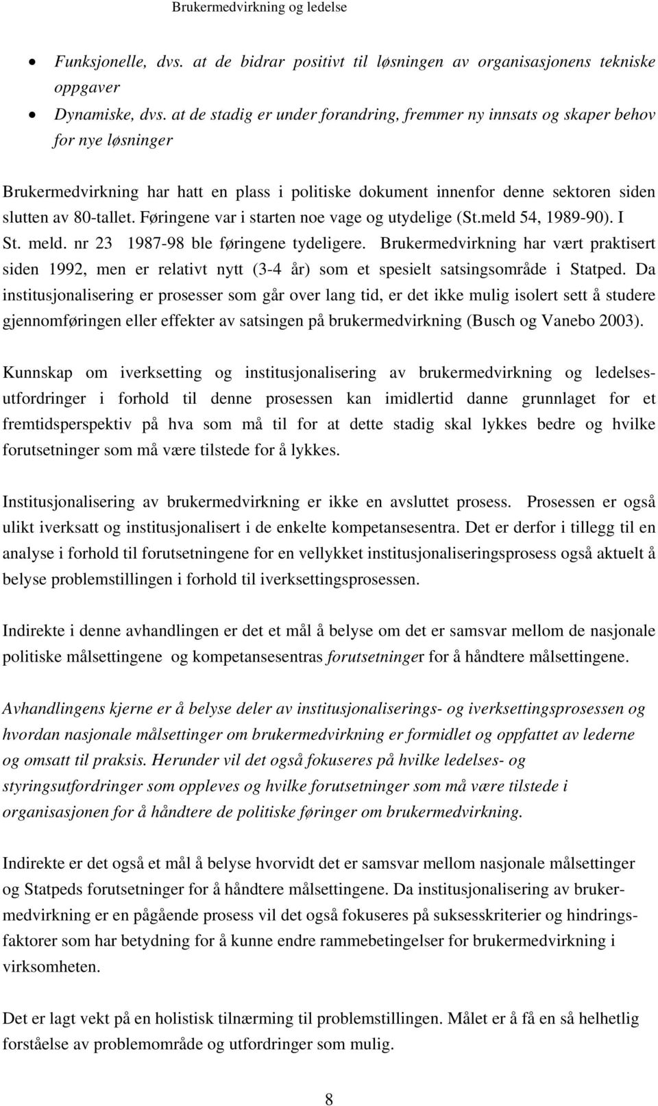 Føringene var i starten noe vage og utydelige (St.meld 54, 1989-90). I St. meld. nr 23 1987-98 ble føringene tydeligere.