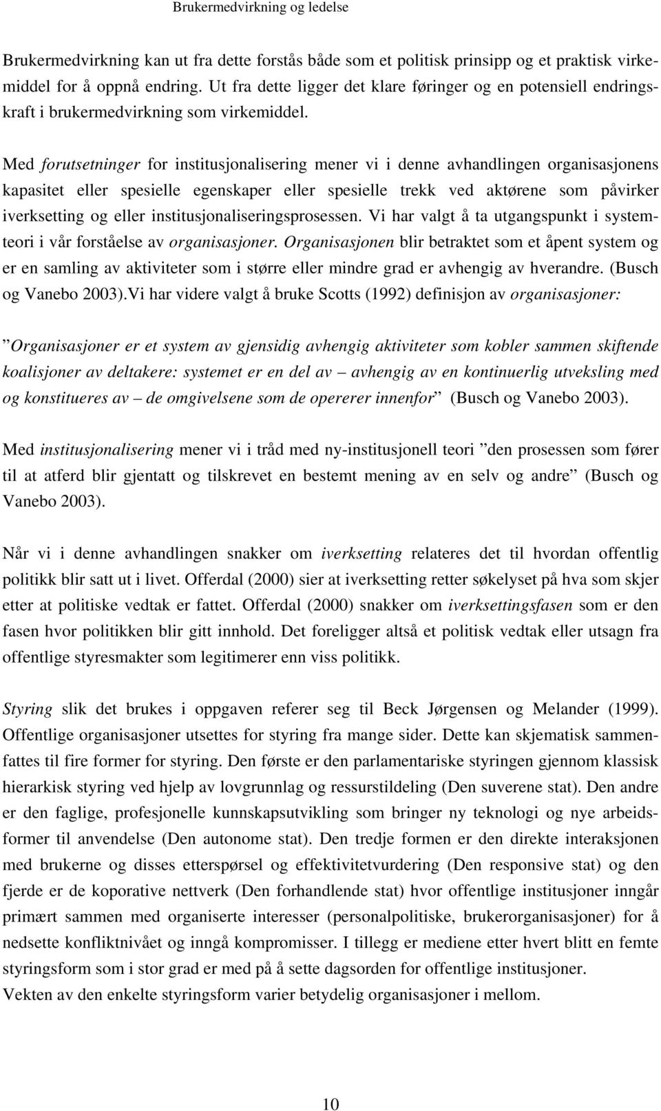 Med forutsetninger for institusjonalisering mener vi i denne avhandlingen organisasjonens kapasitet eller spesielle egenskaper eller spesielle trekk ved aktørene som påvirker iverksetting og eller