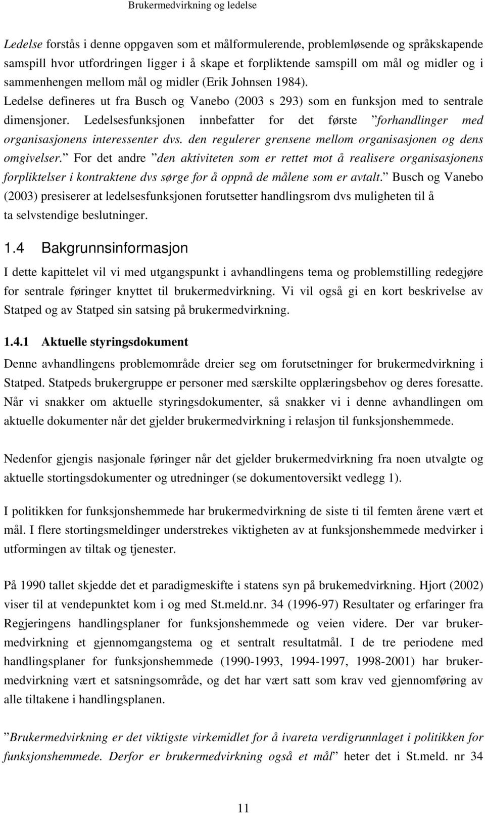 Ledelsesfunksjonen innbefatter for det første forhandlinger med organisasjonens interessenter dvs. den regulerer grensene mellom organisasjonen og dens omgivelser.