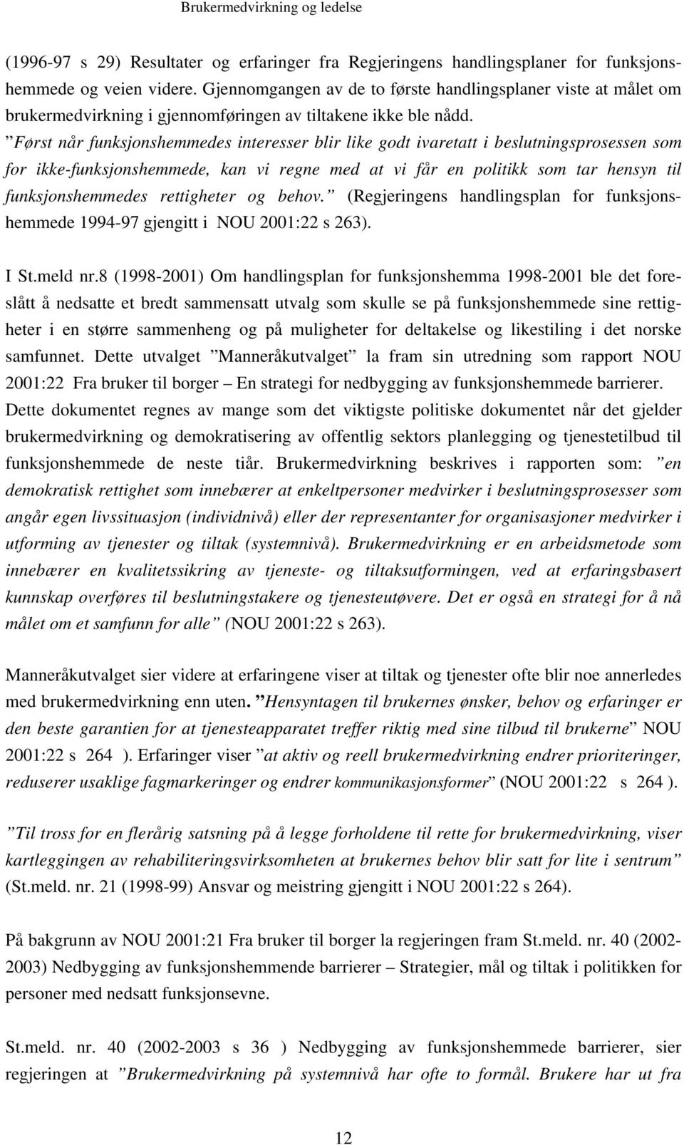 Først når funksjonshemmedes interesser blir like godt ivaretatt i beslutningsprosessen som for ikke-funksjonshemmede, kan vi regne med at vi får en politikk som tar hensyn til funksjonshemmedes