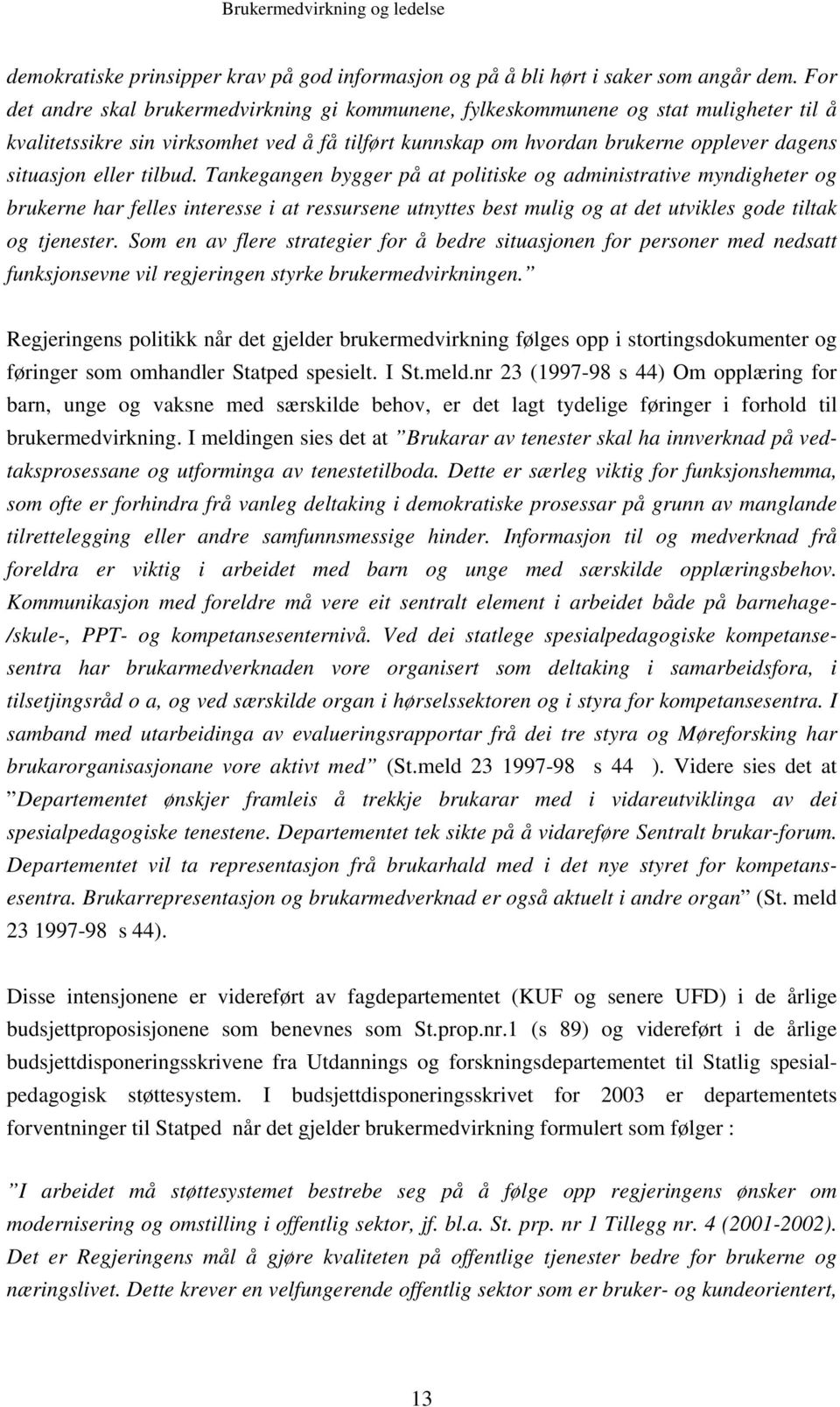 tilbud. Tankegangen bygger på at politiske og administrative myndigheter og brukerne har felles interesse i at ressursene utnyttes best mulig og at det utvikles gode tiltak og tjenester.