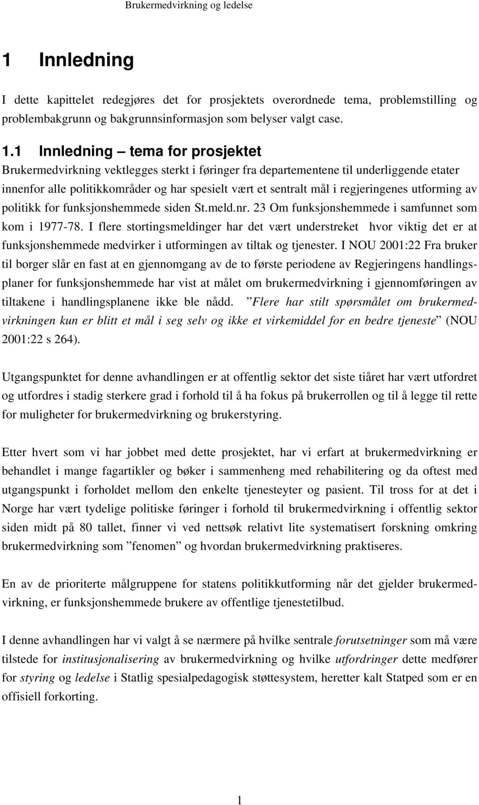 regjeringenes utforming av politikk for funksjonshemmede siden St.meld.nr. 23 Om funksjonshemmede i samfunnet som kom i 1977-78.