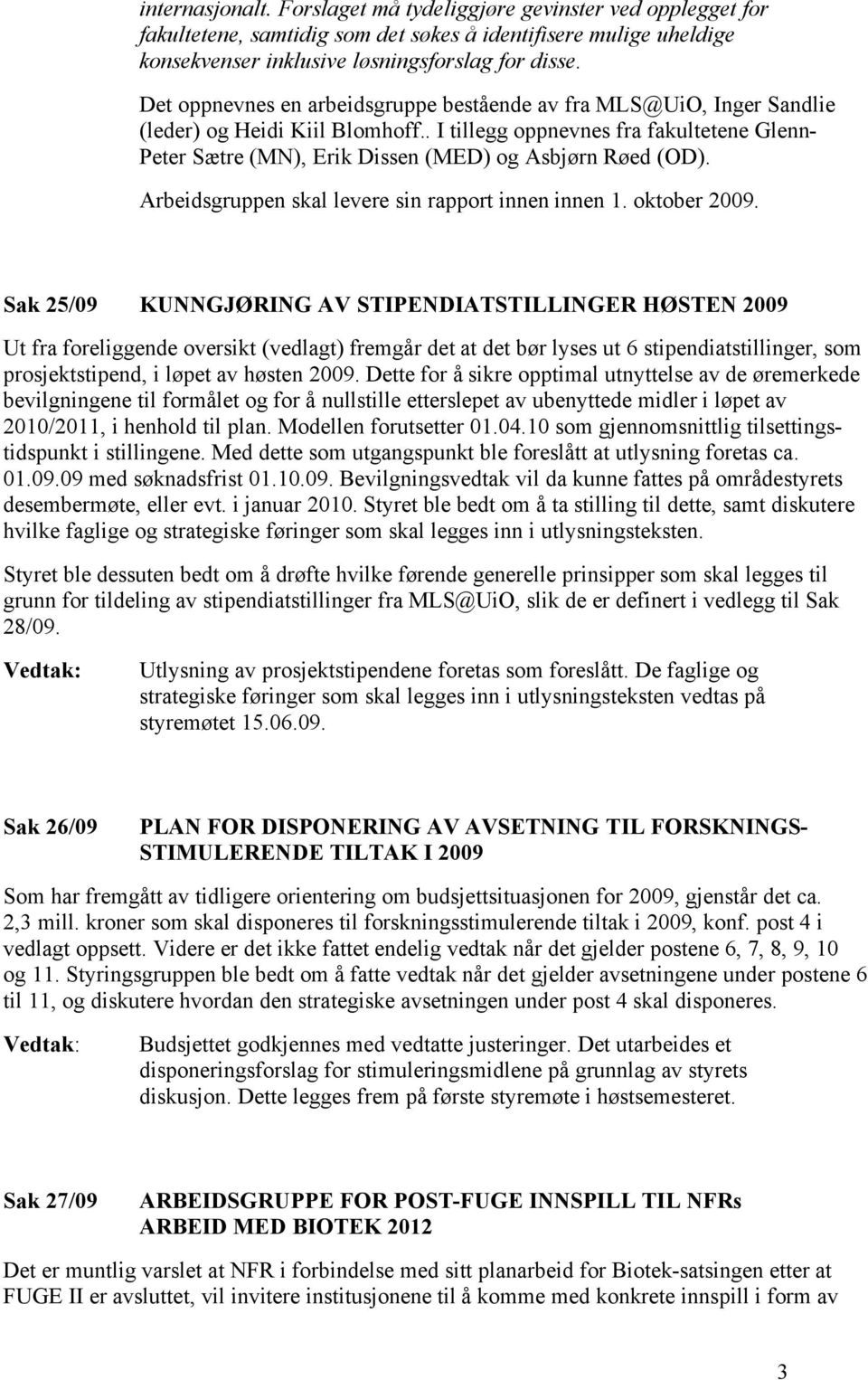 . I tillegg oppnevnes fra fakultetene Glenn- Peter Sætre (MN), Erik Dissen (MED) og Asbjørn Røed (OD). Arbeidsgruppen skal levere sin rapport innen innen 1. oktober 2009.