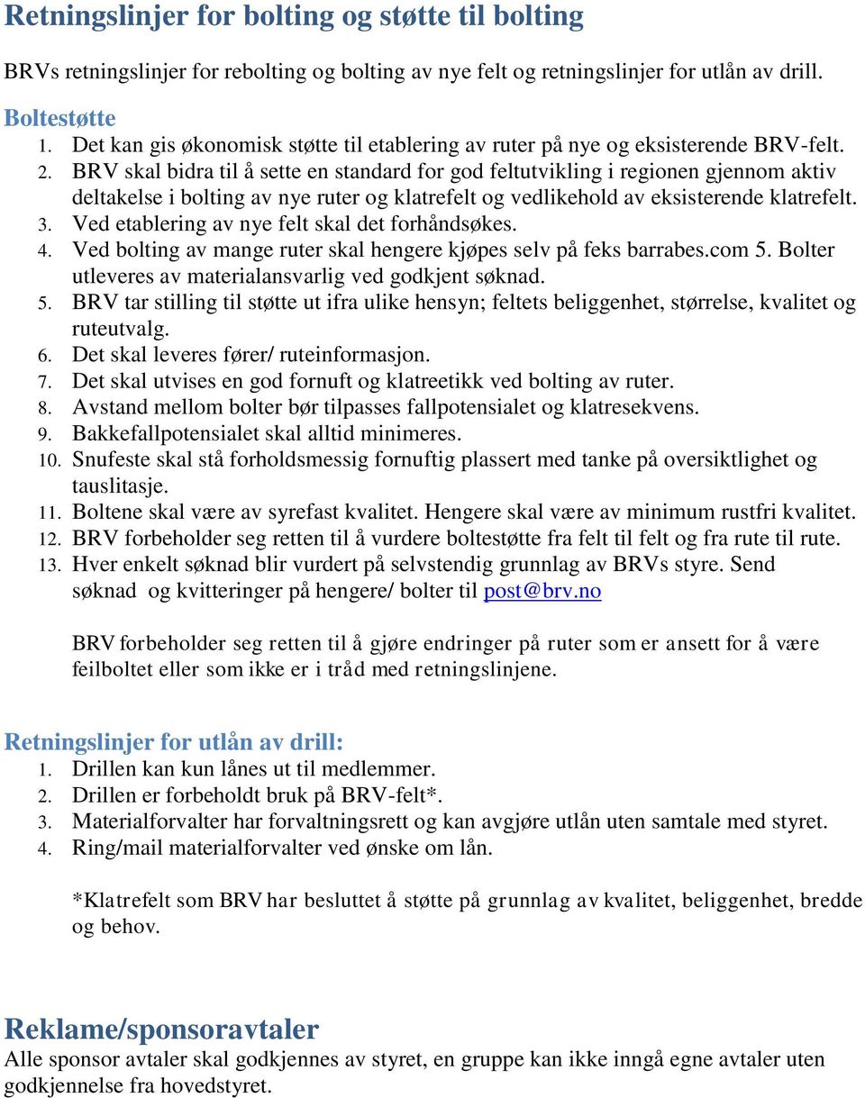 BRV skal bidra til å sette en standard for god feltutvikling i regionen gjennom aktiv deltakelse i bolting av nye ruter og klatrefelt og vedlikehold av eksisterende klatrefelt. 3.