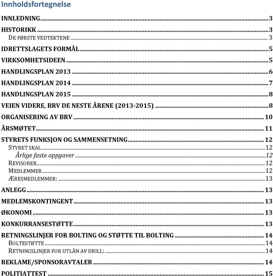 .. 12 STYRET SKAL... 12 Årlige faste oppgaver...12 REVISORER... 12 MEDLEMMER... 12 ÆRESMEDLEMMER:... 13 ANLEGG... 13 MEDLEMSKONTINGENT... 13 ØKONOMI.