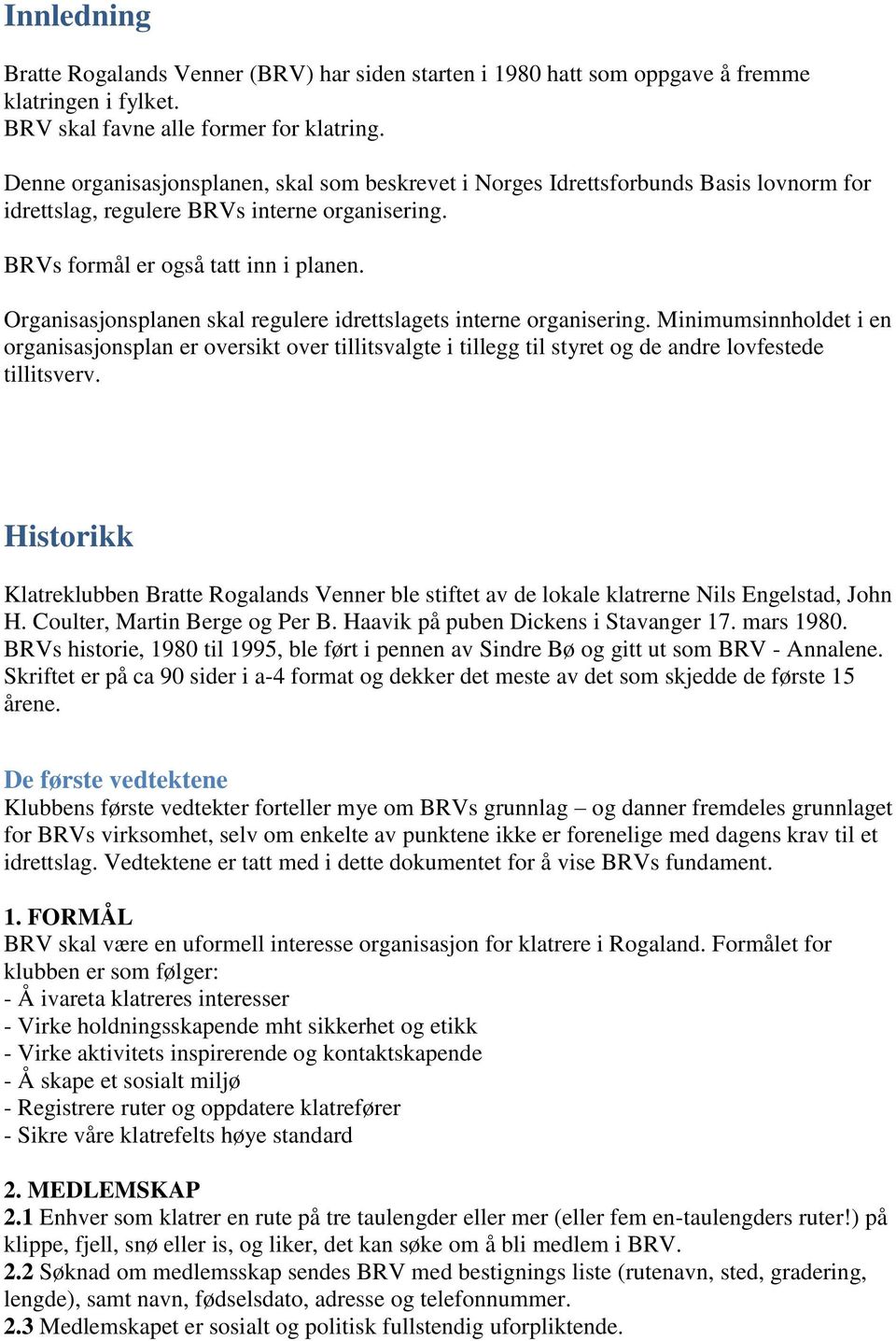 Organisasjonsplanen skal regulere idrettslagets interne organisering. Minimumsinnholdet i en organisasjonsplan er oversikt over tillitsvalgte i tillegg til styret og de andre lovfestede tillitsverv.