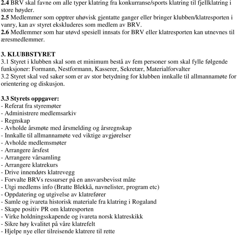 6 Medlemmer som har utøvd spesiell innsats for BRV eller klatresporten kan utnevnes til æresmedlemmer. 3. KLUBBSTYRET 3.