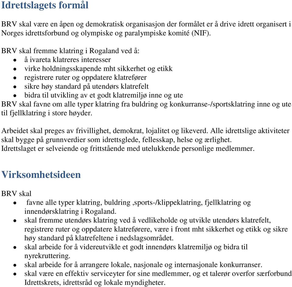 klatrefelt bidra til utvikling av et godt klatremiljø inne og ute BRV skal favne om alle typer klatring fra buldring og konkurranse-/sportsklatring inne og ute til fjellklatring i store høyder.