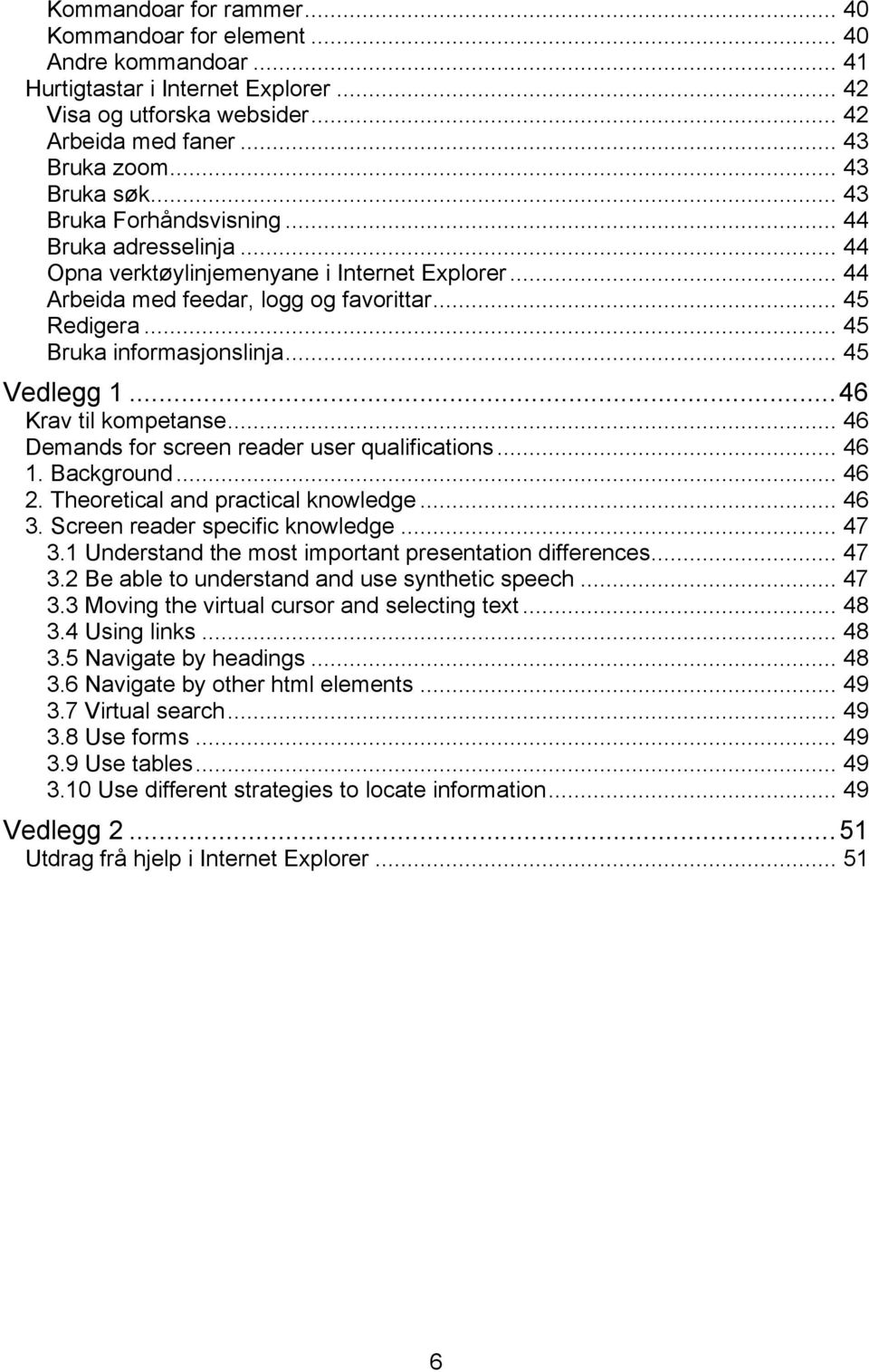 .. 45 Vedlegg 1...46 Krav til kompetanse... 46 Demands for screen reader user qualifications... 46 1. Background... 46 2. Theoretical and practical knowledge... 46 3. Screen reader specific knowledge.