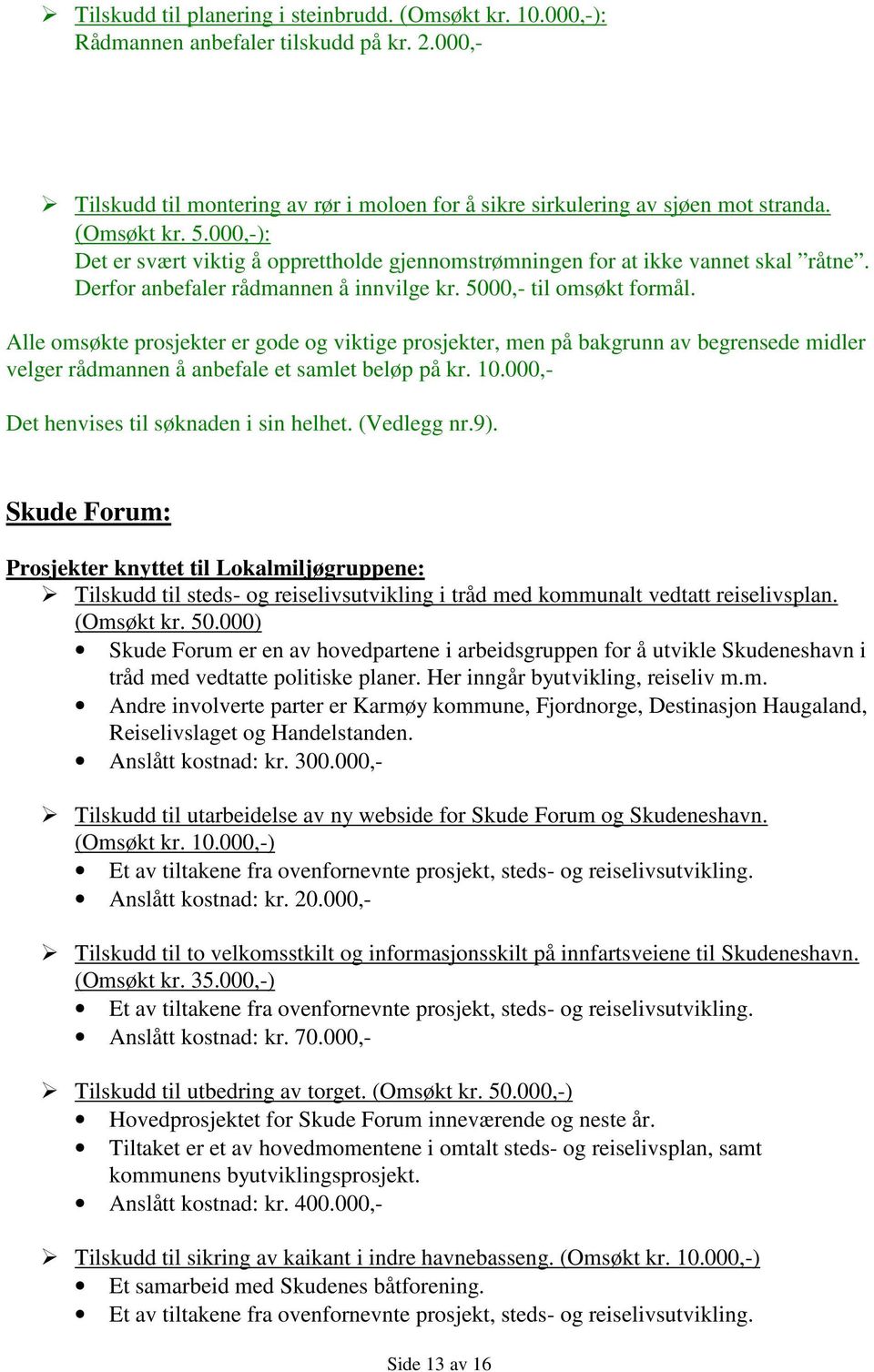 Alle omsøkte prosjekter er gode og viktige prosjekter, men på bakgrunn av begrensede midler velger rådmannen å anbefale et samlet beløp på kr. 10.000,- Det henvises til søknaden i sin helhet.