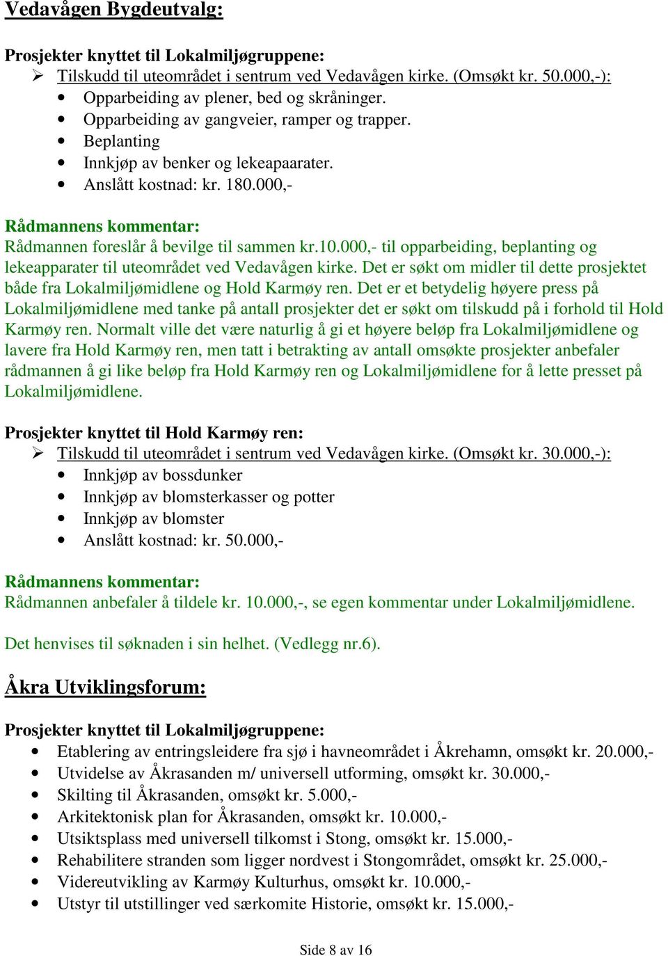 000,- til opparbeiding, beplanting og lekeapparater til uteområdet ved Vedavågen kirke. Det er søkt om midler til dette prosjektet både fra Lokalmiljømidlene og Hold Karmøy ren.