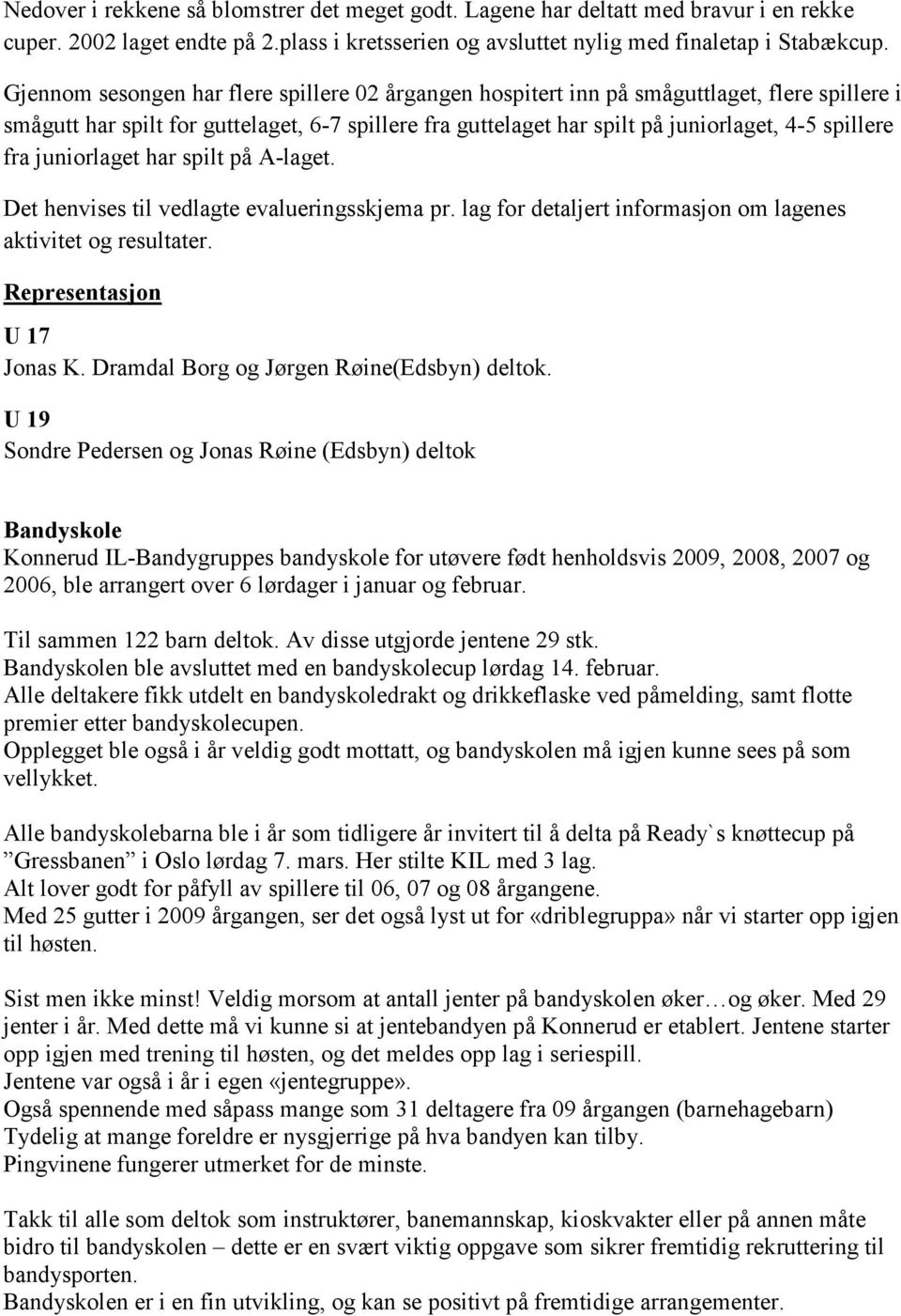 fra juniorlaget har spilt på A-laget. Det henvises til vedlagte evalueringsskjema pr. lag for detaljert informasjon om lagenes aktivitet og resultater. Representasjon U 17 Jonas K.