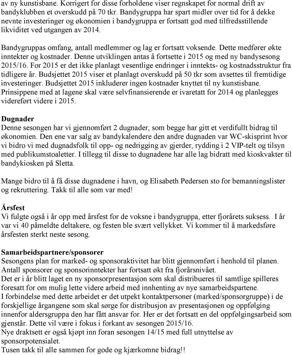 Bandygruppas omfang, antall medlemmer og lag er fortsatt voksende. Dette medfører økte inntekter og kostnader. Denne utviklingen antas å fortsette i 2015 og med ny bandysesong 2015/16.