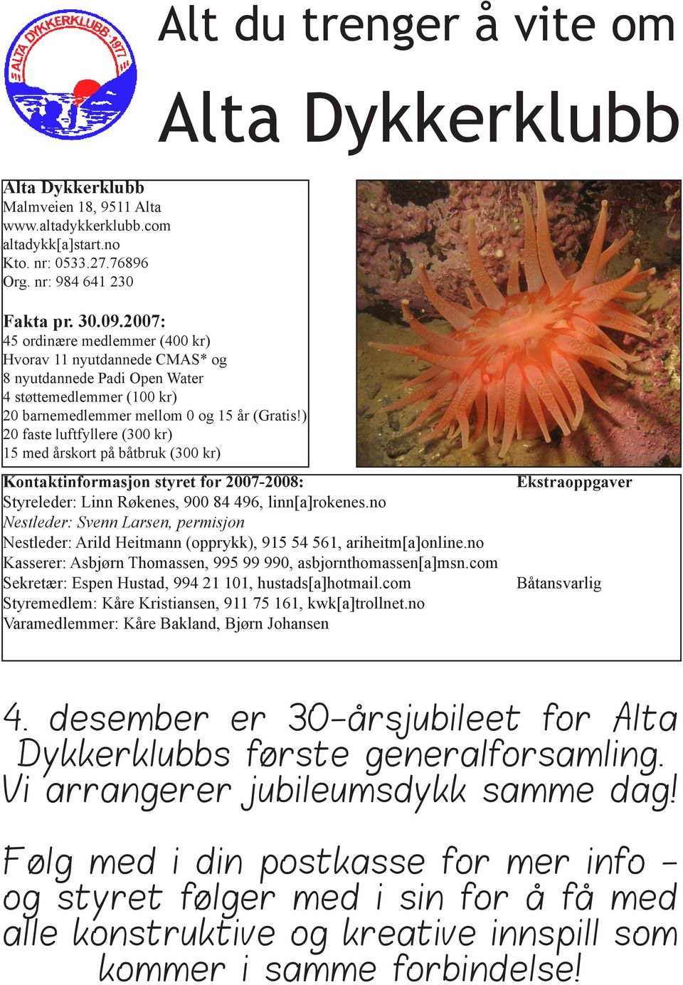 ) 20 faste luftfyllere (300 kr) 15 med årskort på båtbruk (300 kr) Kontaktinformasjon styret for 2007-2008: Styreleder: Linn Røkenes, 900 84 496, linn[a]rokenes.