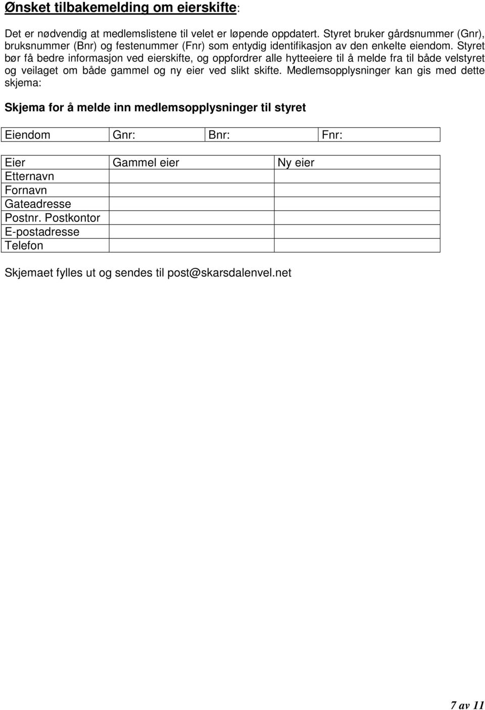 Styret bør få bedre informasjon ved eierskifte, og oppfordrer alle hytteeiere til å melde fra til både velstyret og veilaget om både gammel og ny eier ved slikt skifte.