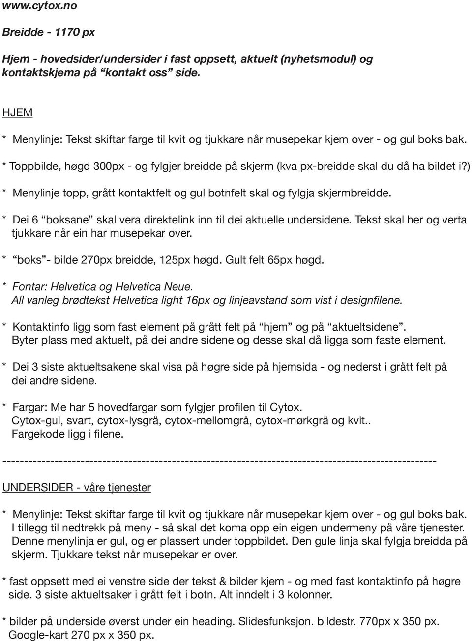 ) * Menylinje topp, grått kontaktfelt og gul botnfelt skal og fylgja skjermbreidde. * Dei 6 boksane skal vera direktelink inn til dei aktuelle undersidene.