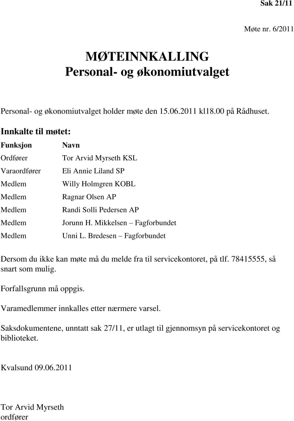 Medlem Jorunn H. Mikkelsen Fagforbundet Medlem Unni L. Bredesen Fagforbundet Dersom du ikke kan møte må du melde fra til servicekontoret, på tlf. 78415555, så snart som mulig.