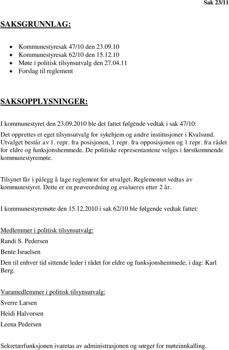 fra opposisjonen og 1 repr. fra rådet for eldre og funksjonshemmede. De politiske representantene velges i førstkommende kommunestyremøte. Tilsynet får i pålegg å lage reglement for utvalget.