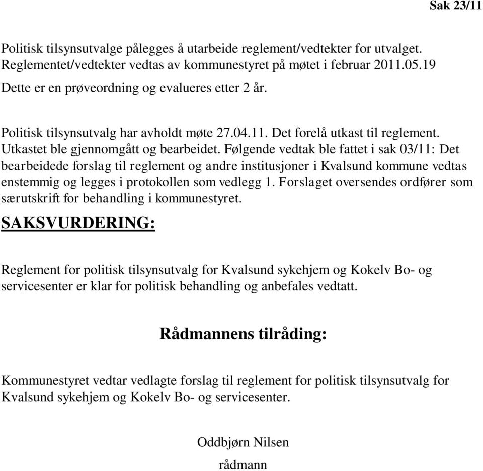 Følgende vedtak ble fattet i sak 03/11: Det bearbeidede forslag til reglement og andre institusjoner i Kvalsund kommune vedtas enstemmig og legges i protokollen som vedlegg 1.