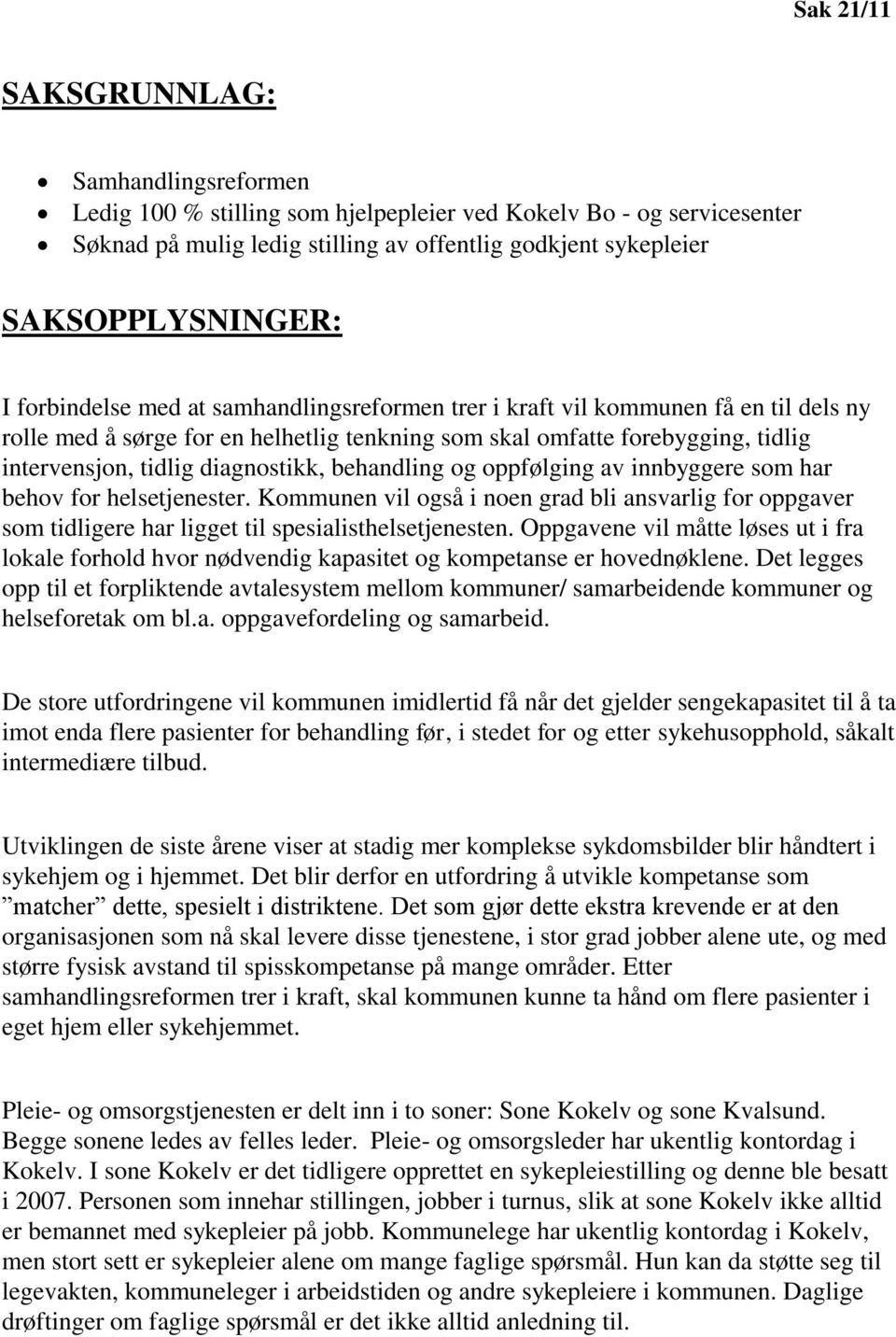 behandling og oppfølging av innbyggere som har behov for helsetjenester. Kommunen vil også i noen grad bli ansvarlig for oppgaver som tidligere har ligget til spesialisthelsetjenesten.