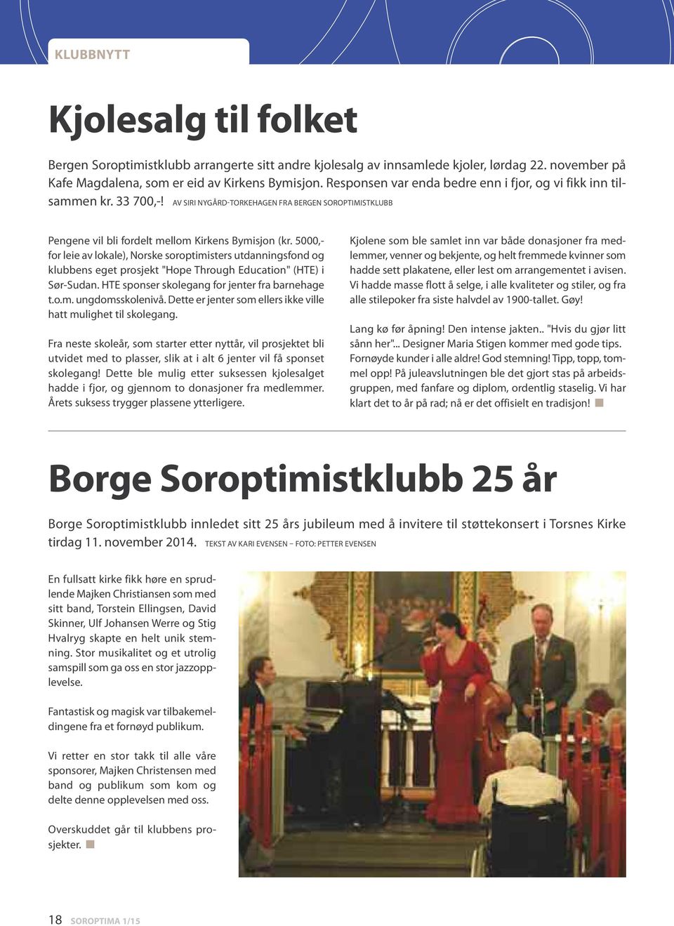 5000,- for leie av lokale), Norske soroptimisters utdanningsfond og klubbens eget prosjekt "Hope Through Education" (HTE) i Sør-Sudan. HTE sponser skolegang for jenter fra barnehage t.o.m. ungdomsskolenivå.