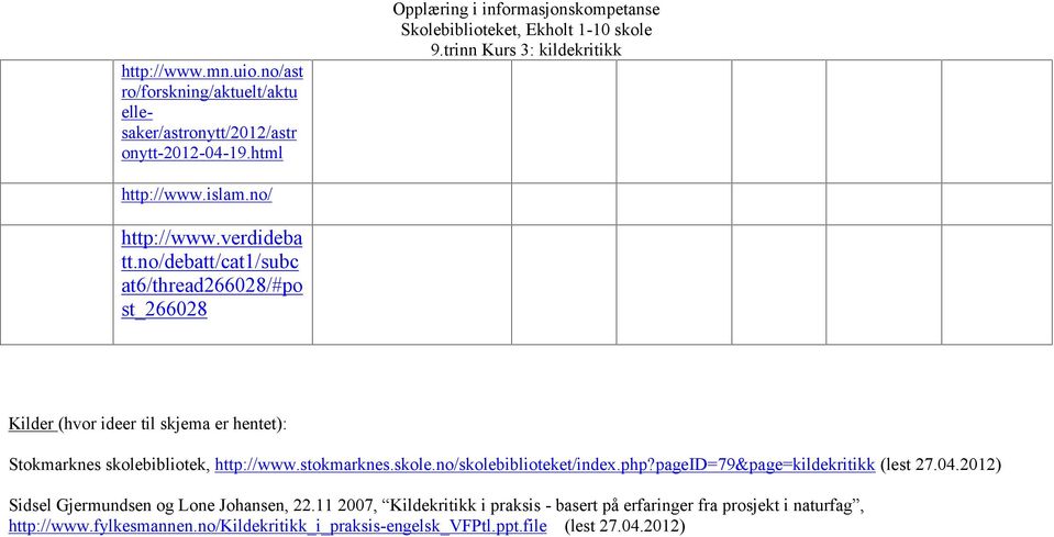 no/debatt/cat1/subc at6/thread266028/#po st_266028 Kilder (hvor ideer til skjema er hentet): Stokmarknes skolebibliotek, http://www.stokmarknes.skole.no/skolebiblioteket/index.