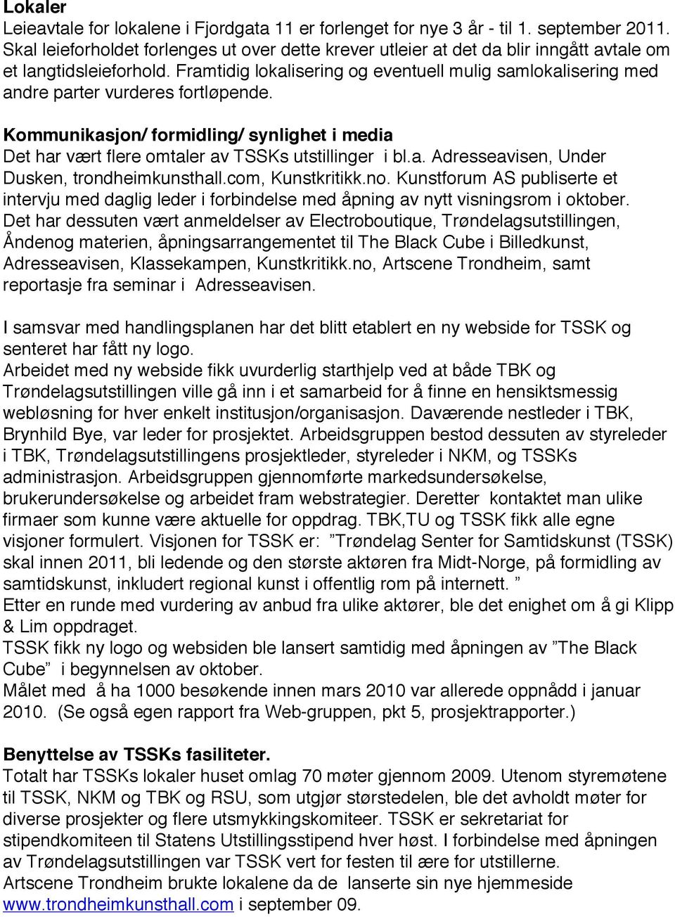 Framtidig lokalisering og eventuell mulig samlokalisering med andre parter vurderes fortløpende. Kommunikasjon/ formidling/ synlighet i media Det har vært flere omtaler av TSSKs utstillinger i bl.a. Adresseavisen, Under Dusken, trondheimkunsthall.