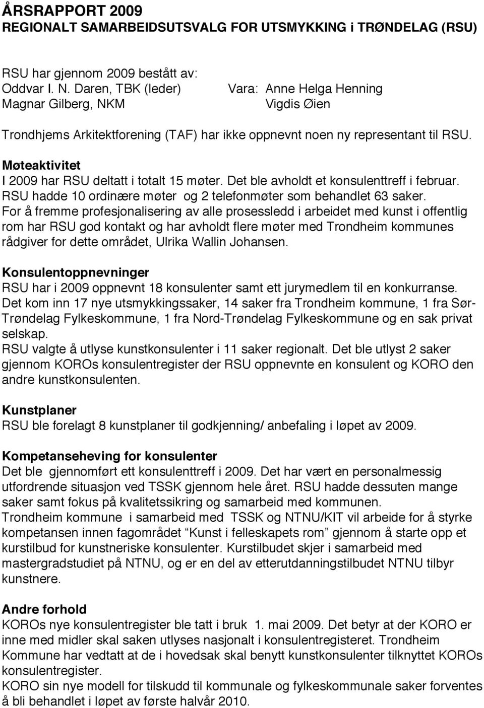 Møteaktivitet I 2009 har RSU deltatt i totalt 15 møter. Det ble avholdt et konsulenttreff i februar. RSU hadde 10 ordinære møter og 2 telefonmøter som behandlet 63 saker.