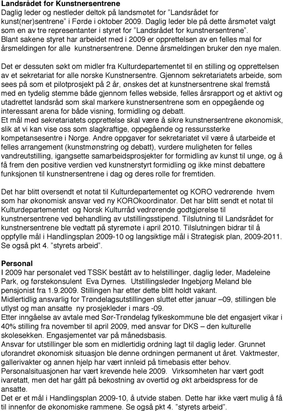 Blant sakene styret har arbeidet med i 2009 er opprettelsen av en felles mal for årsmeldingen for alle kunstnersentrene. Denne årsmeldingen bruker den nye malen.