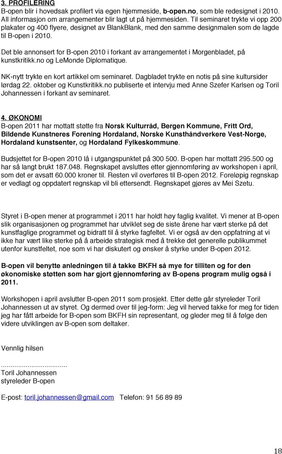 Det ble annonsert for B-open 2010 i forkant av arrangementet i Morgenbladet, på kunstkritikk.no og LeMonde Diplomatique. NK-nytt trykte en kort artikkel om seminaret.