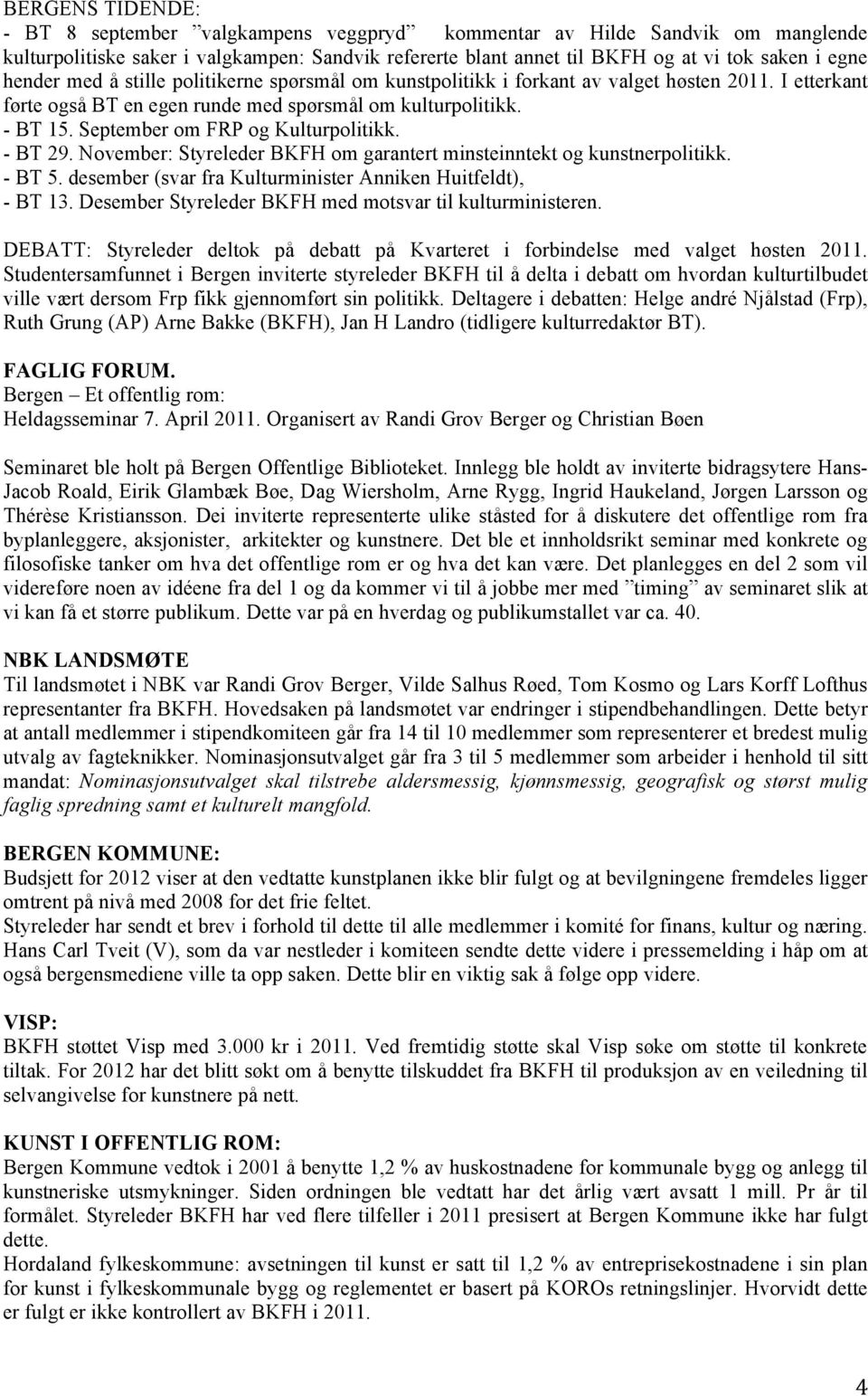 September om FRP og Kulturpolitikk. - BT 29. November: Styreleder BKFH om garantert minsteinntekt og kunstnerpolitikk. - BT 5. desember (svar fra Kulturminister Anniken Huitfeldt), - BT 13.