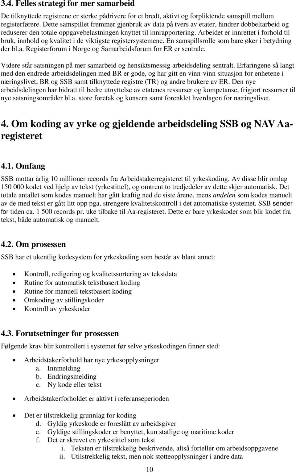 Arbeidet er innrettet i forhold til bruk, innhold og kvalitet i de viktigste registersystemene. En samspillsrolle som bare øker i betydning der bl.a. Registerforum i Norge og Samarbeidsforum for ER er sentrale.