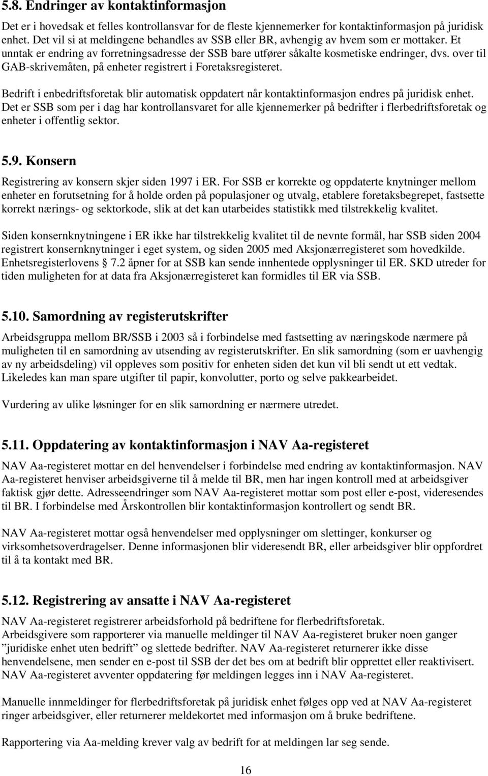 over til GAB-skrivemåten, på enheter registrert i Foretaksregisteret. Bedrift i enbedriftsforetak blir automatisk oppdatert når kontaktinformasjon endres på juridisk enhet.