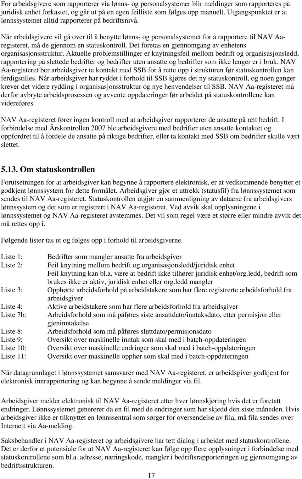 Når arbeidsgivere vil gå over til å benytte lønns- og personalsystemet for å rapportere til NAV Aaregisteret, må de gjennom en statuskontroll.