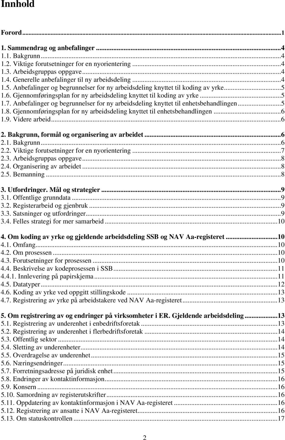 Anbefalinger og begrunnelser for ny arbeidsdeling knyttet til enhetsbehandlingen...5 1.8. Gjennomføringsplan for ny arbeidsdeling knyttet til enhetsbehandlingen...6 1.9. Videre arbeid...6 2.