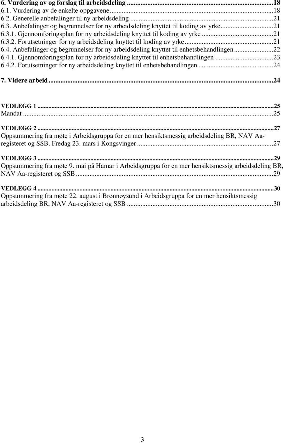 ..21 6.4. Anbefalinger og begrunnelser for ny arbeidsdeling knyttet til enhetsbehandlingen...22 6.4.1. Gjennomføringsplan for ny arbeidsdeling knyttet til enhetsbehandlingen...23 6.4.2. Forutsetninger for ny arbeidsdeling knyttet til enhetsbehandlingen.