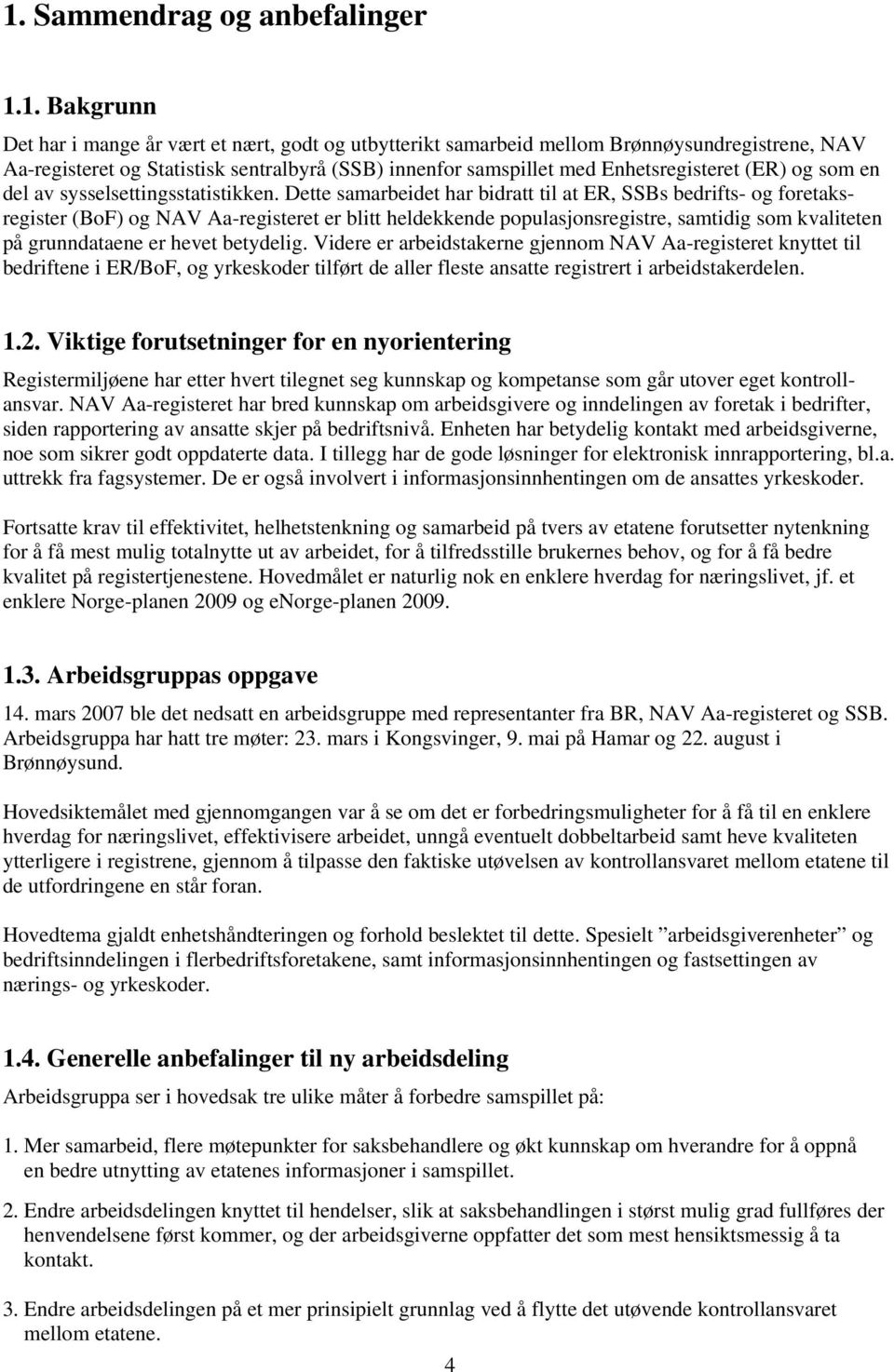 Dette samarbeidet har bidratt til at ER, SSBs bedrifts- og foretaksregister (BoF) og NAV Aa-registeret er blitt heldekkende populasjonsregistre, samtidig som kvaliteten på grunndataene er hevet