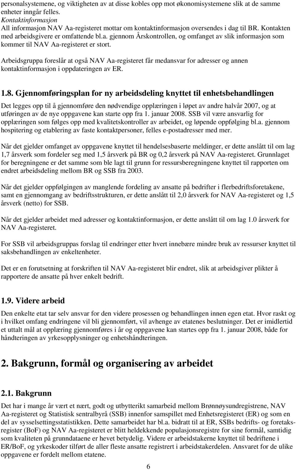 Arbeidsgruppa foreslår at også NAV Aa-registeret får medansvar for adresser og annen kontaktinformasjon i oppdateringen av ER. 1.8.