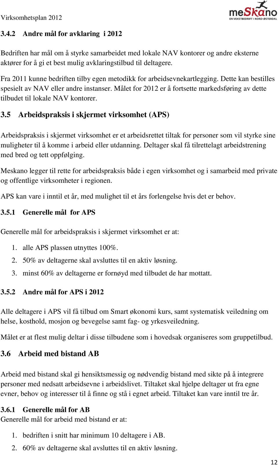 Målet for 2012 er å fortsette markedsføring av dette tilbudet til lokale NAV kontorer. 3.