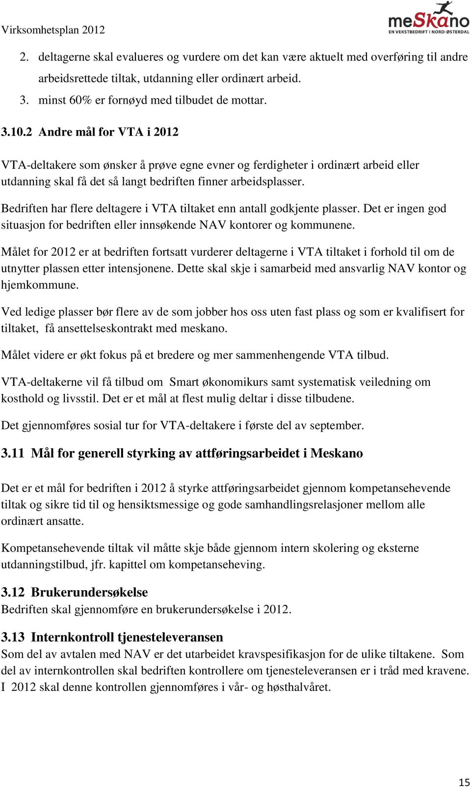 Bedriften har flere deltagere i VTA tiltaket enn antall godkjente plasser. Det er ingen god situasjon for bedriften eller innsøkende NAV kontorer og kommunene.