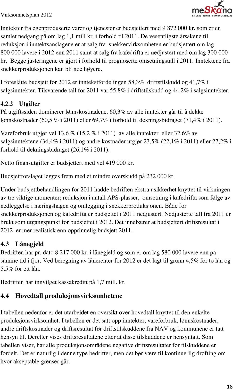 300 000 kr. Begge justeringene er gjort i forhold til prognoserte omsetningstall i 2011. Inntektene fra snekkerproduksjonen kan bli noe høyere.